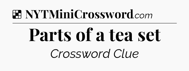 Solution: Parts of a tea set - NYT Crossword
