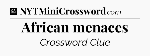 African menaces - LA Times Crossword