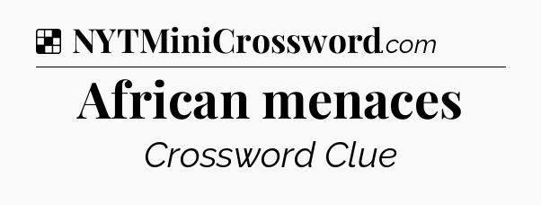 Solution: African menaces - NYT Crossword