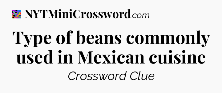 Type of beans commonly used in Mexican cuisine Crossword Clue
