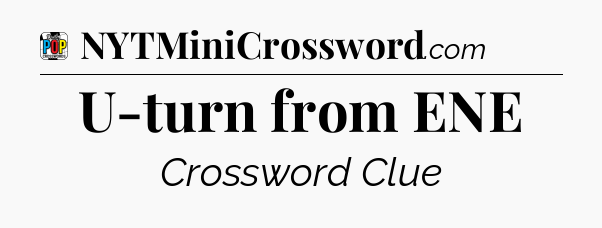 U-turn from ENE Crossword Clue
