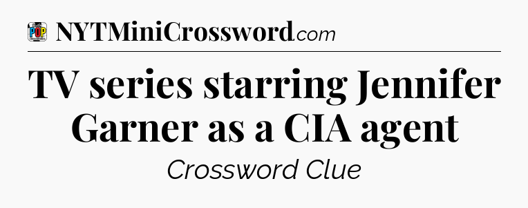 TV series starring Jennifer Garner as a CIA agent Crossword Clue
