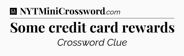 Some credit card rewards - LA Times Crossword