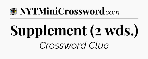 Supplement (2 wds.) Crossword Clue