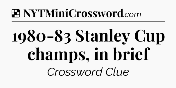 Solution: 1980-83 Stanley Cup champs, in brief - NYT Crossword