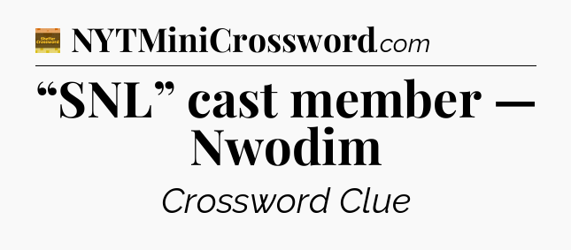 “SNL” cast member — Nwodim - Eugene Sheffer Crossword