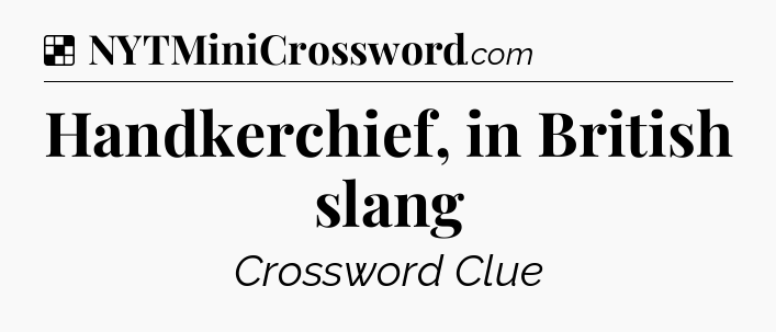 Solution: Handkerchief, in British slang - NYT Crossword