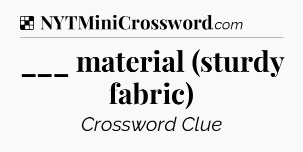 Solution: ___ material (sturdy fabric) - NYT Crossword