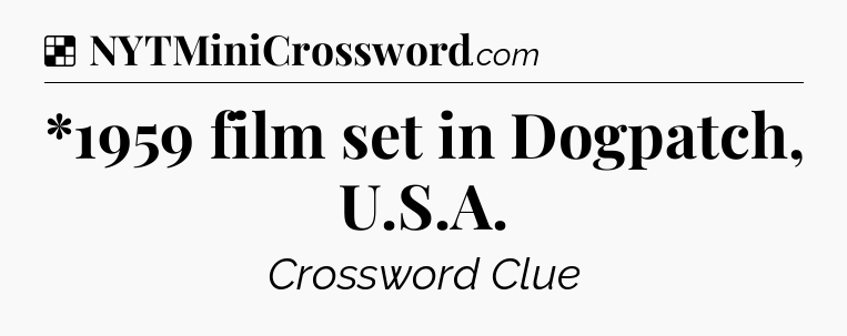 Solution: *1959 film set in Dogpatch, U.S.A - NYT Crossword