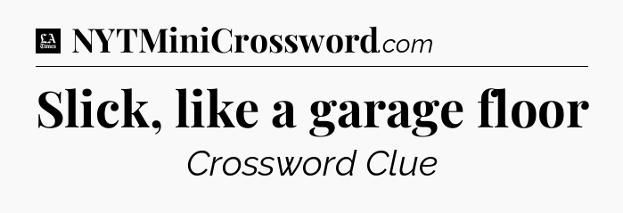 Slick, like a garage floor - LA Times Crossword