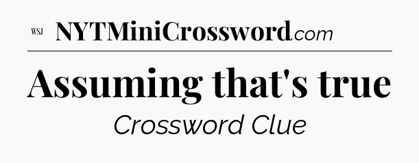 Assuming that's true - WSJ Crossword