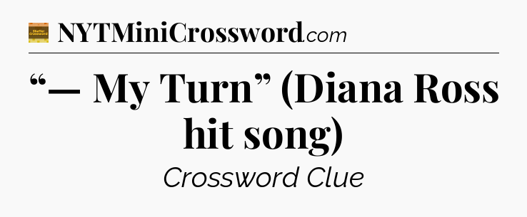 “— My Turn” (Diana Ross hit song) - Eugene Sheffer Crossword