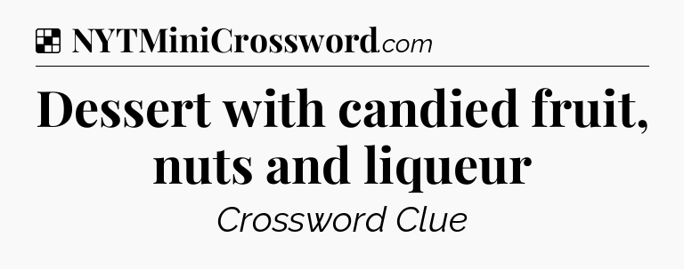 Solution: Dessert with candied fruit, nuts and liqueur - NYT Crossword