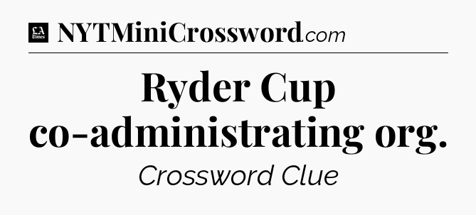 Ryder Cup co-administrating org - LA Times Crossword