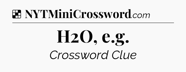 Solution: H2O, e.g - NYT Crossword