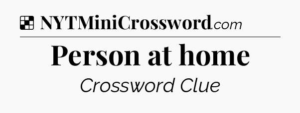 Solution: Person at home - NYT Crossword