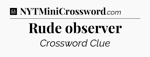 Rude observer - LA Times Crossword