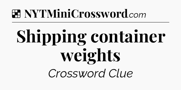 Solution: Shipping container weights - NYT Crossword