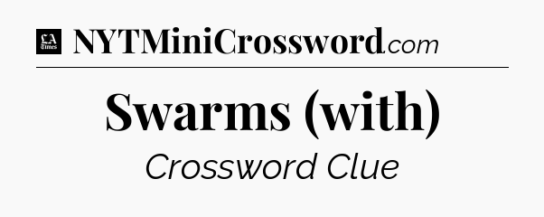 Swarms (with) - LA Times Crossword