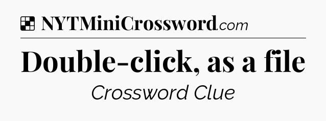 Double-click, as a file NYT Crossword