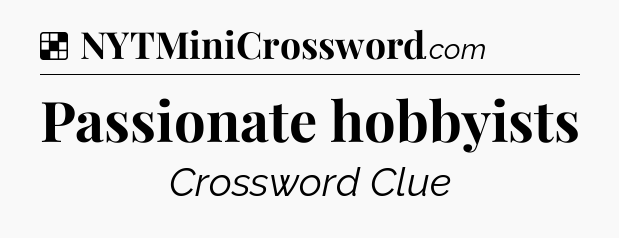 Solution: Passionate hobbyists - NYT Crossword