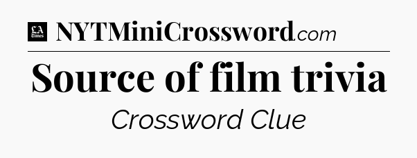 Source of film trivia - LA Times Crossword