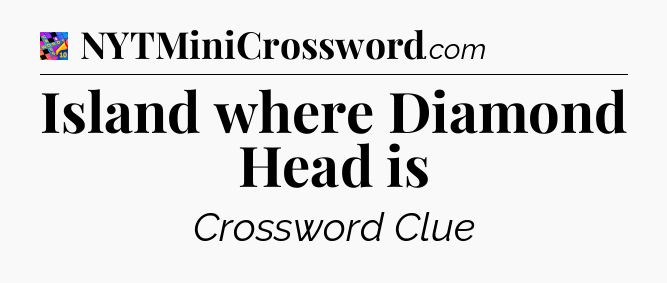 Island where Diamond Head is Crossword Clue