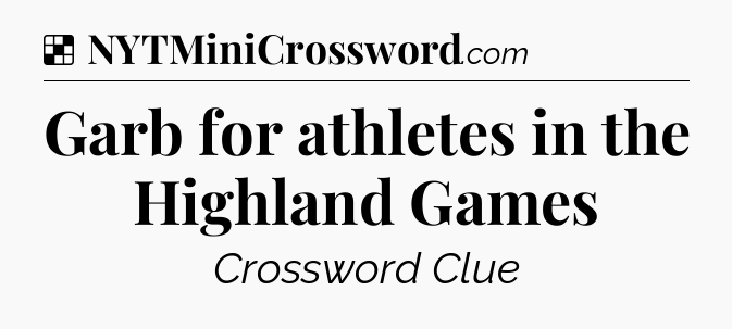 Solution: Garb for athletes in the Highland Games - NYT Crossword
