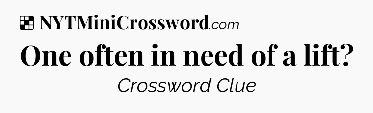 Solution: One often in need of a lift - NYT Crossword