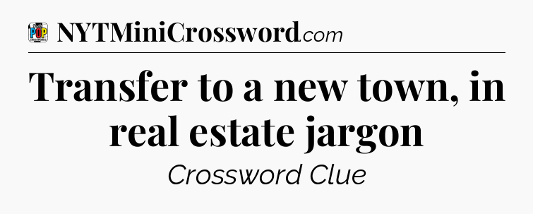 Transfer to a new town, in real estate jargon Crossword Clue
