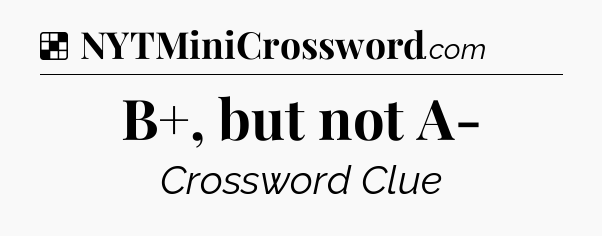 Solution: B+, but not A- - NYT Crossword