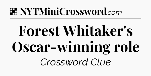Solution: Forest Whitaker's Oscar-winning role - NYT Crossword