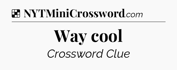 Solution: Way cool - NYT Crossword