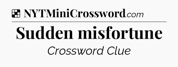 Solution: Sudden misfortune - NYT Crossword