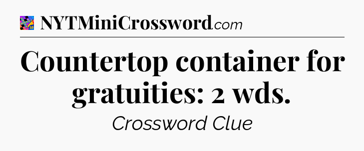 Countertop container for gratuities: 2 wds Crossword Clue
