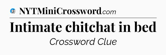 Intimate chitchat in bed Crossword Clue