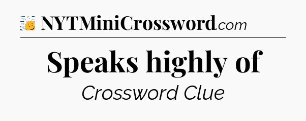 Speaks highly of - 7 Little Words