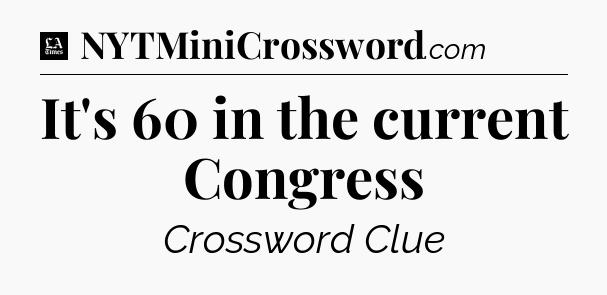It's 60 in the current Congress - LA Times Crossword