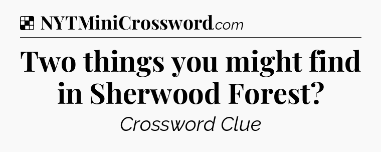 Solution: Two things you might find in Sherwood Forest - NYT Crossword