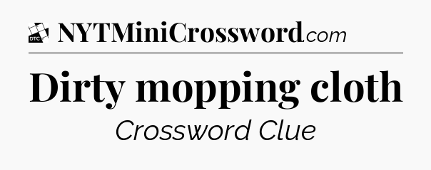 Dirty mopping cloth - Daily Themed Classic Crossword