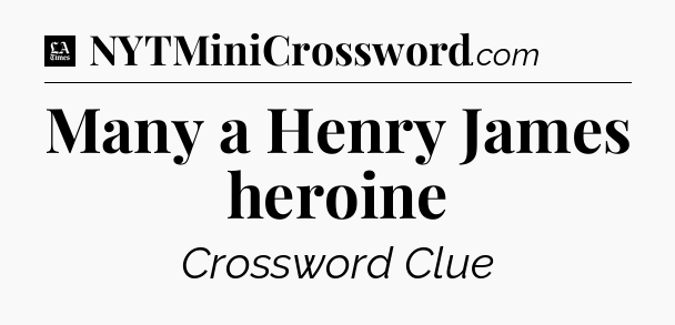 Many a Henry James heroine - LA Times Crossword