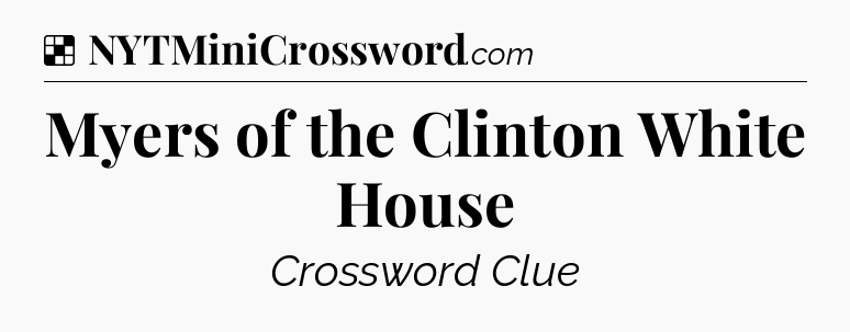 Solution: Myers of the Clinton White House - NYT Crossword