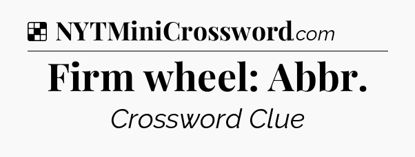 Solution: Firm wheel: Abbr - NYT Crossword