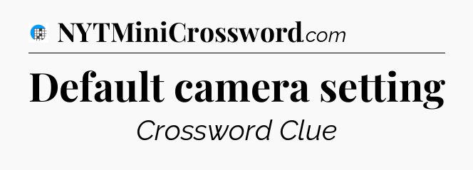 Default camera setting Crossword Clue