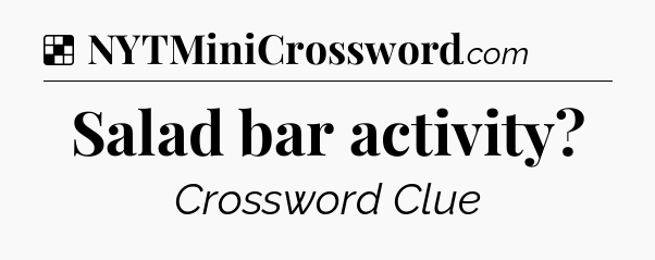 Solution: Salad bar activity - NYT Crossword