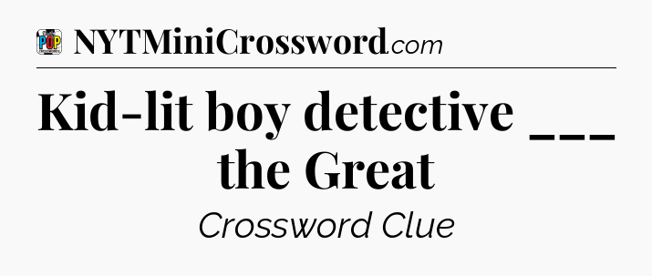 Kid-lit boy detective ___ the Great Crossword Clue