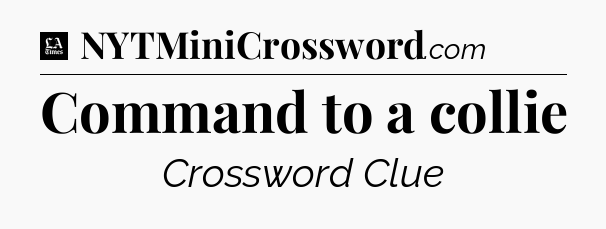 Command to a collie - LA Times Crossword