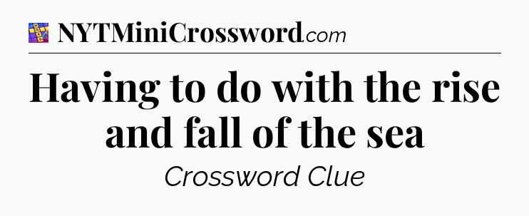 Having to do with the rise and fall of the sea Codycross