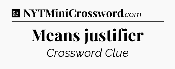 Means justifier - LA Times Crossword