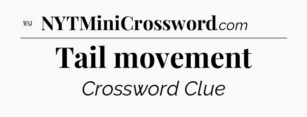 Tail movement - WSJ Crossword